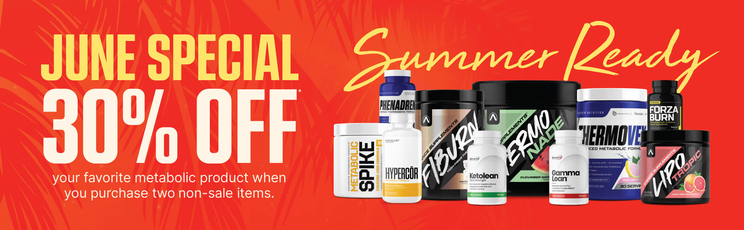 june special summer ready 30% off your favorite metabolic product when you purchase two non-sale items.